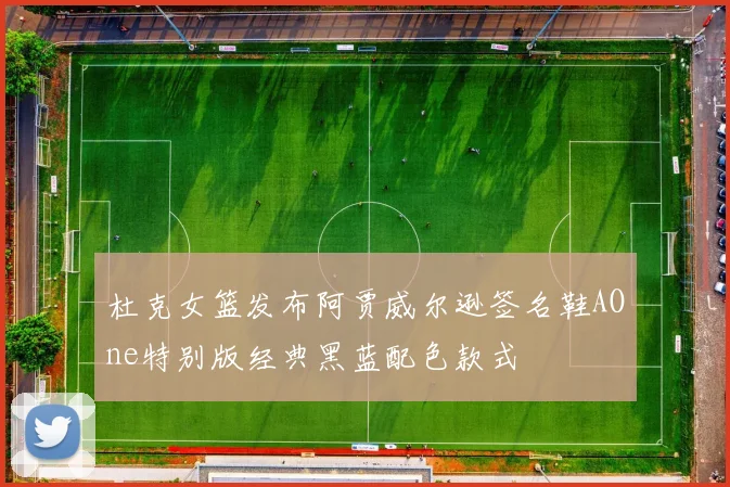 杜克女篮发布阿贾威尔逊签名鞋AOne特别版经典黑蓝配色款式